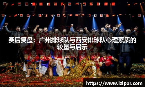赛后复盘：广州排球队与西安排球队心理素质的较量与启示